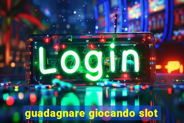 guadagnare giocando slot