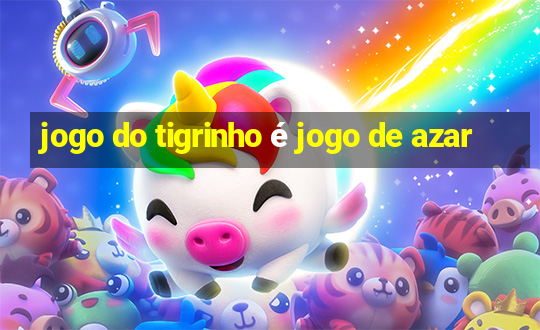 jogo do tigrinho é jogo de azar