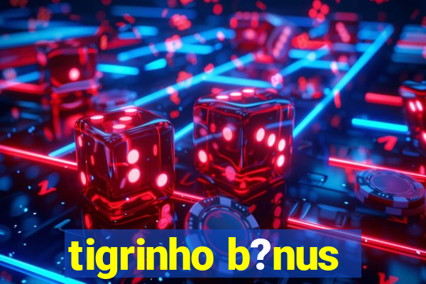 tigrinho b?nus