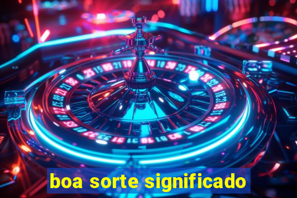 boa sorte significado