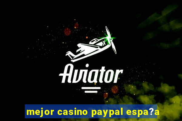 mejor casino paypal espa?a