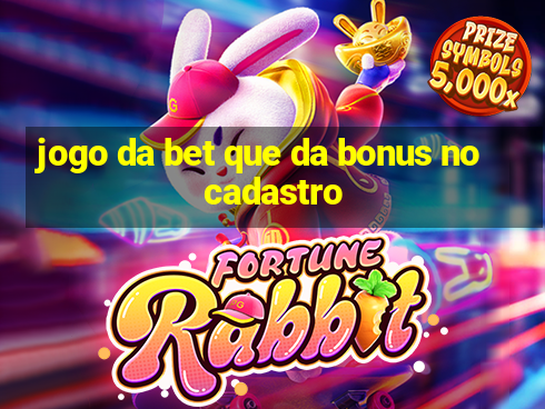 jogo da bet que da bonus no cadastro