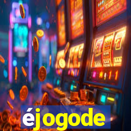 éjogode