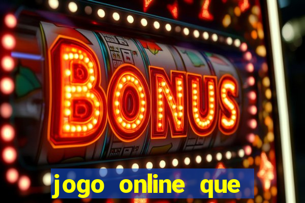 jogo online que ganha dinheiro