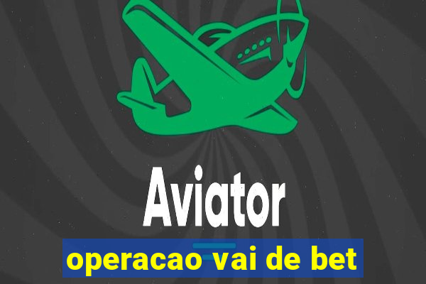 operacao vai de bet