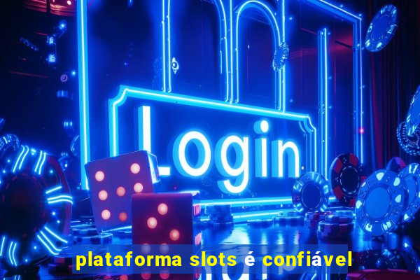 plataforma slots é confiável