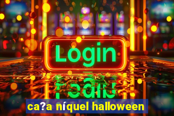 ca?a níquel halloween