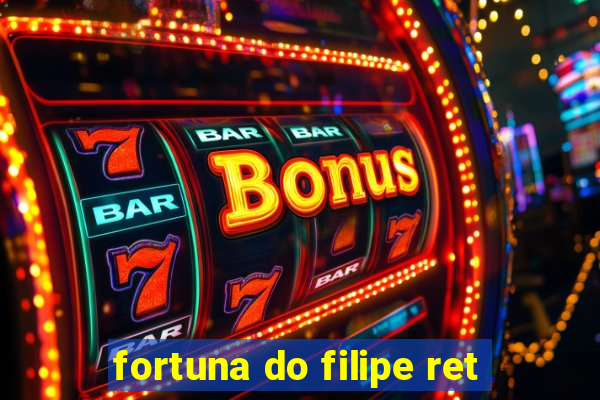 fortuna do filipe ret