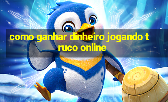 como ganhar dinheiro jogando truco online