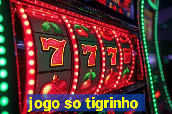 jogo so tigrinho