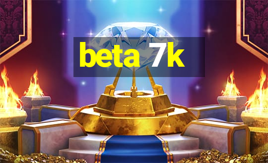 beta 7k