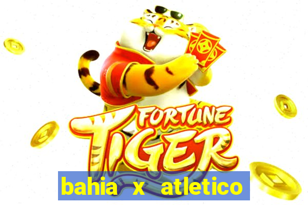 bahia x atletico ao vivo