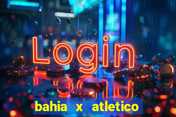 bahia x atletico ao vivo