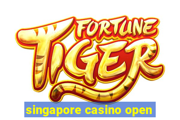 singapore casino open