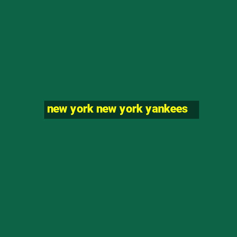 new york new york yankees