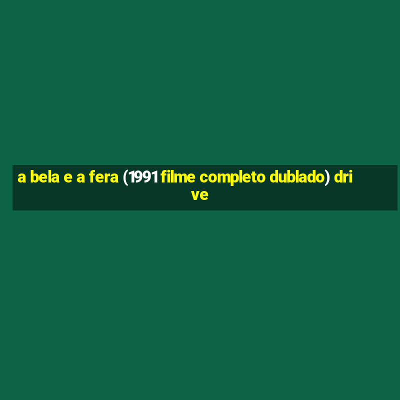 a bela e a fera (1991 filme completo dublado) drive