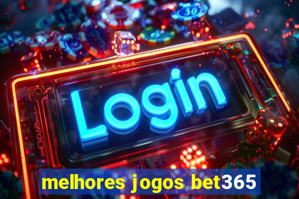 melhores jogos bet365