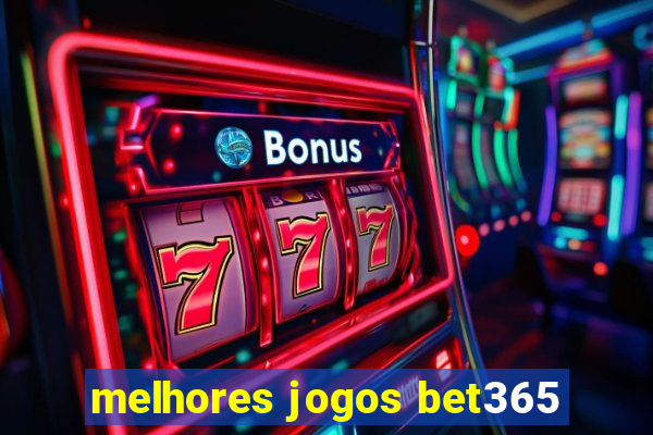 melhores jogos bet365