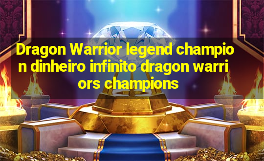 Dragon Warrior legend champion dinheiro infinito dragon warriors champions