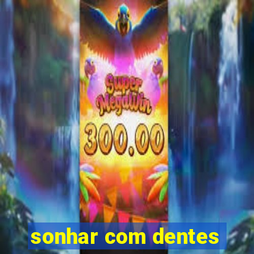 sonhar com dentes