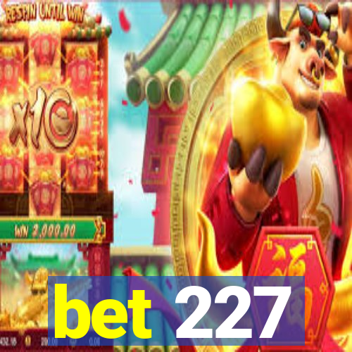 bet 227