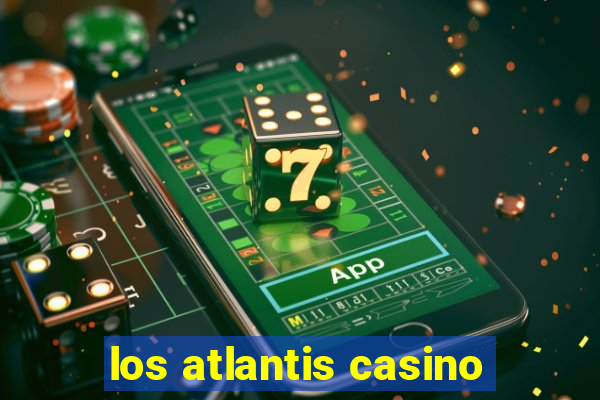 los atlantis casino