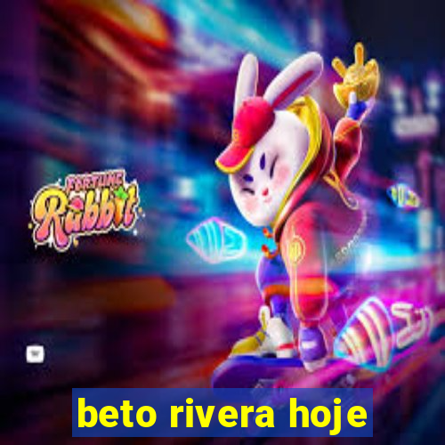 beto rivera hoje