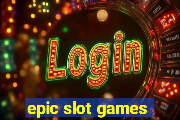 epic slot games