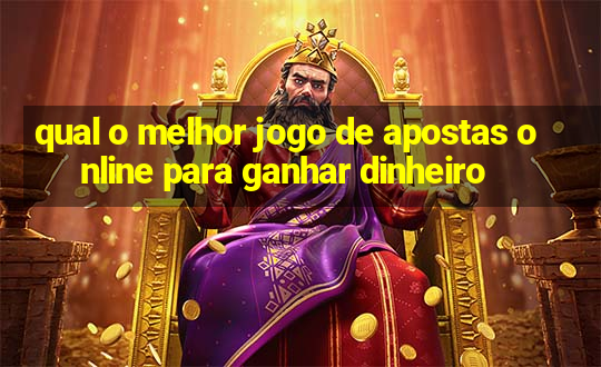 qual o melhor jogo de apostas online para ganhar dinheiro