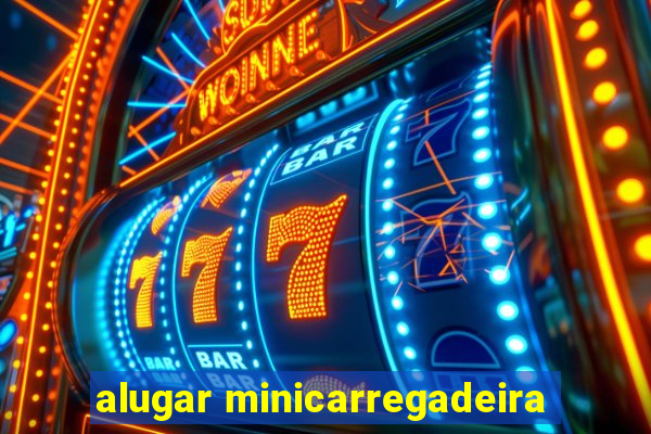 alugar minicarregadeira