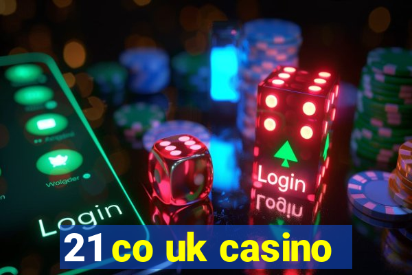 21 co uk casino