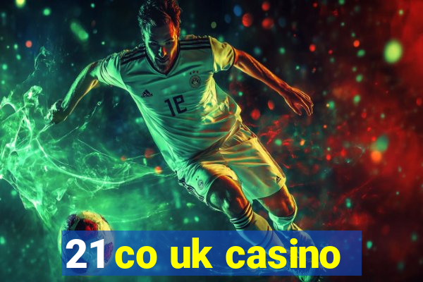 21 co uk casino