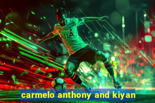 carmelo anthony and kiyan