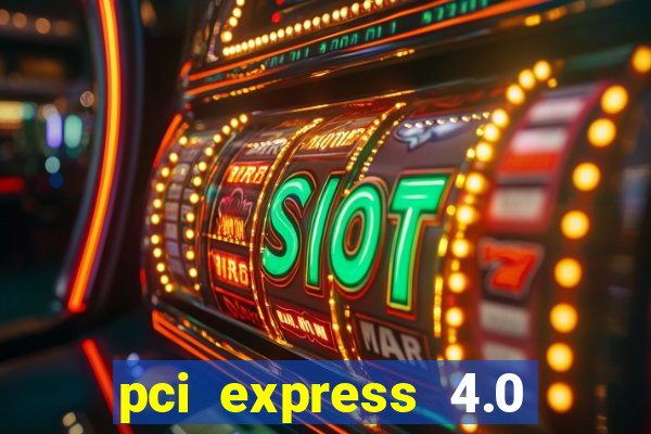 pci express 4.0 x16 slot