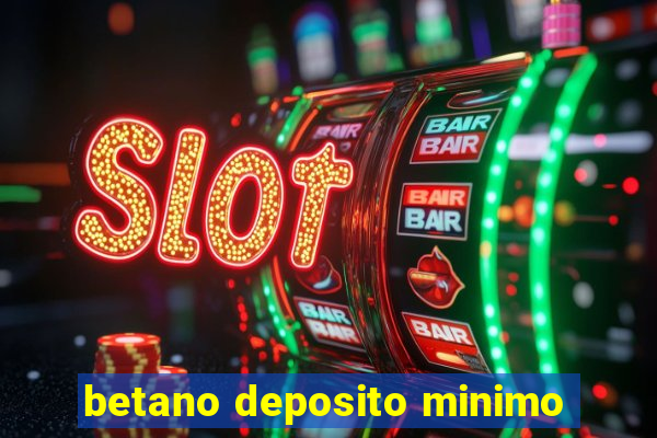 betano deposito minimo