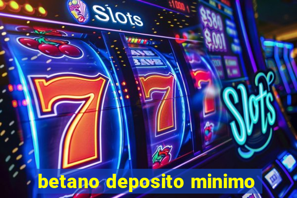 betano deposito minimo