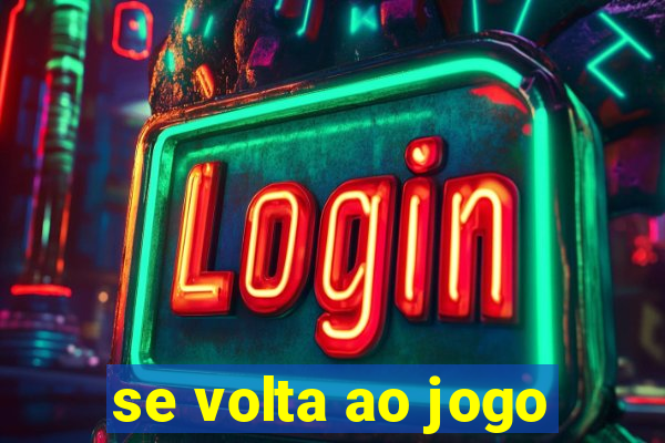 se volta ao jogo