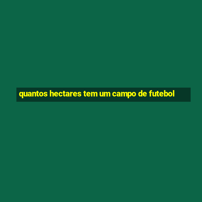 quantos hectares tem um campo de futebol