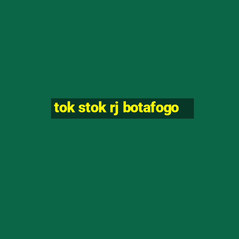 tok stok rj botafogo