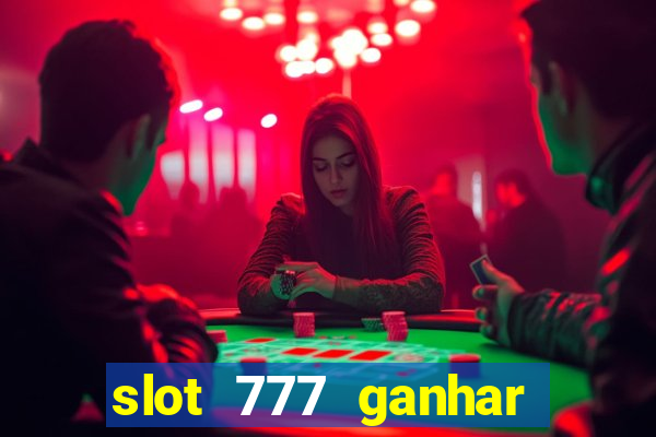 slot 777 ganhar dinheiro de verdade