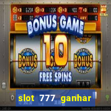 slot 777 ganhar dinheiro de verdade