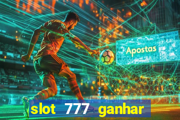 slot 777 ganhar dinheiro de verdade