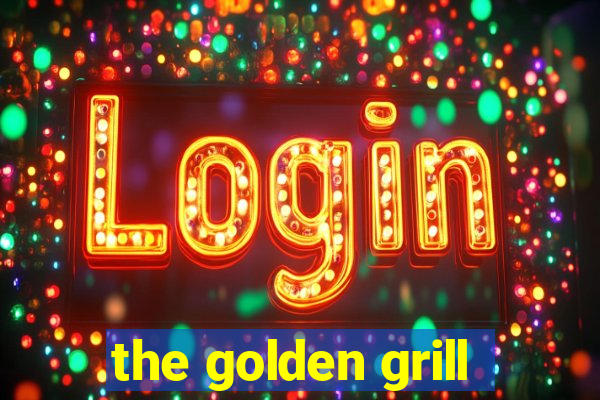 the golden grill