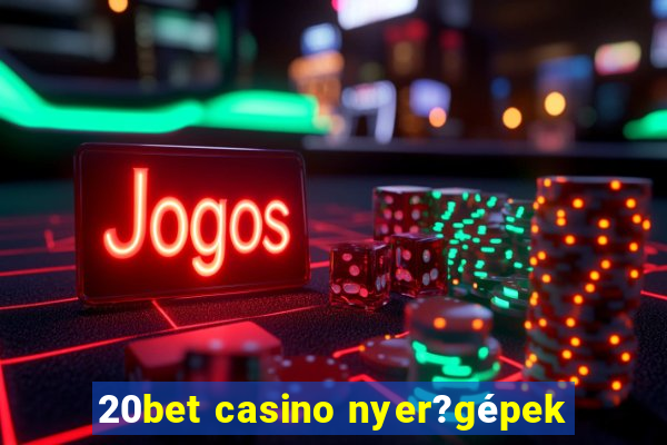 20bet casino nyer?gépek