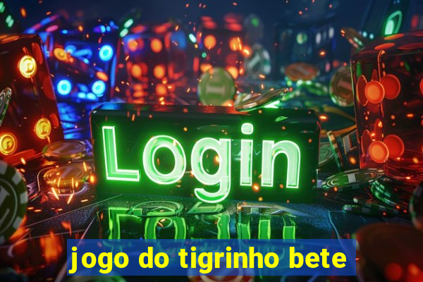 jogo do tigrinho bete