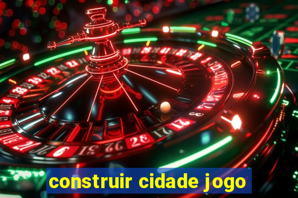 construir cidade jogo