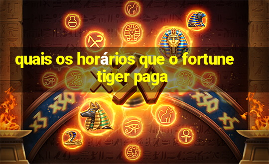 quais os horários que o fortune tiger paga