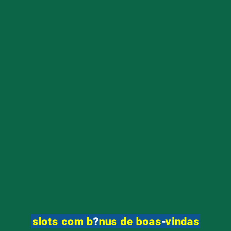 slots com b?nus de boas-vindas