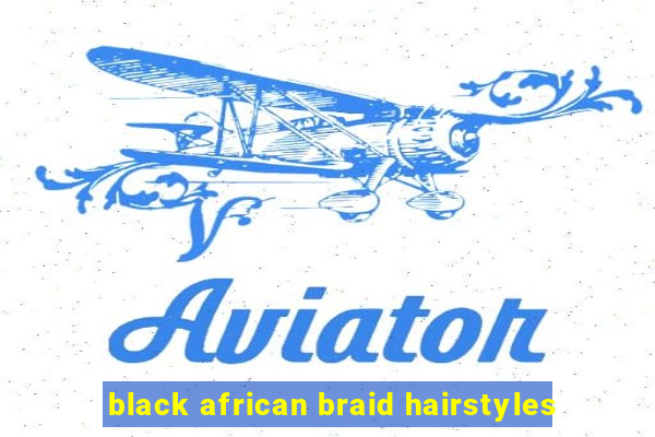 black african braid hairstyles