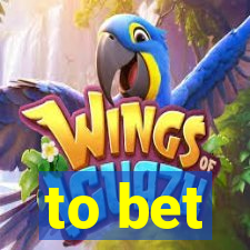 to bet